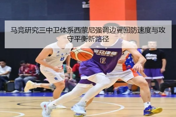 马竞研究三中卫体系西蒙尼强调边翼回防速度与攻守平衡新路径