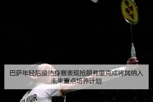 巴萨年轻后腰热身赛表现抢眼弗里克或将其纳入未来重点培养计划