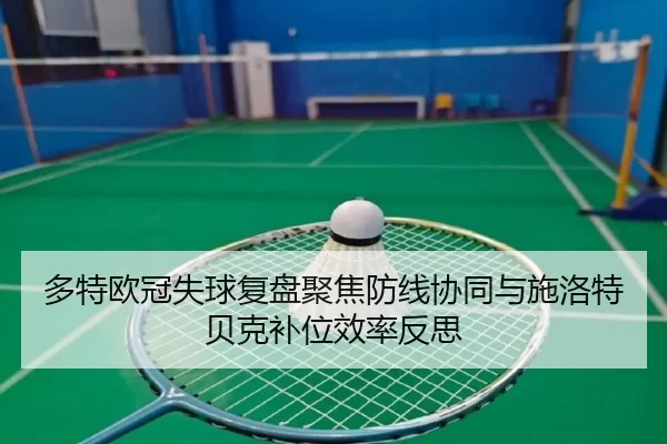 多特欧冠失球复盘聚焦防线协同与施洛特贝克补位效率反思